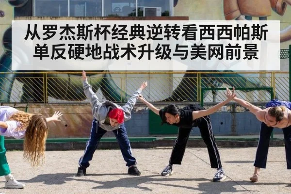 从罗杰斯杯经典逆转看西西帕斯单反硬地战术升级与美网前景