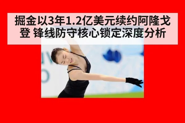 掘金以3年1.2亿美元续约阿隆戈登 锋线防守核心锁定深度分析