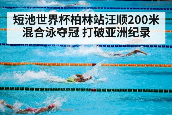 短池世界杯柏林站汪顺200米混合泳夺冠 打破亚洲纪录